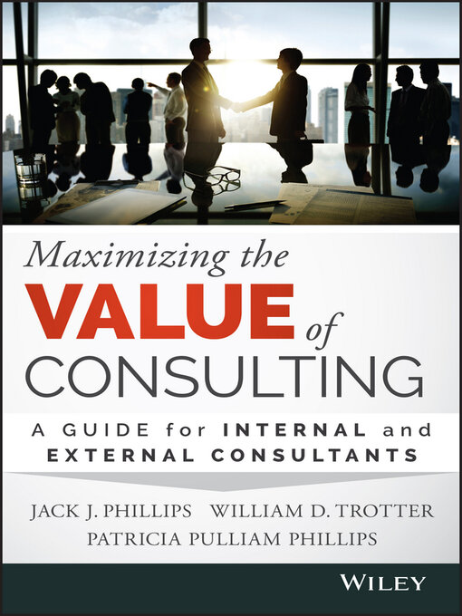 Title details for Maximizing the Value of Consulting by Jack J. Phillips - Available